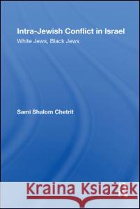 Intra-Jewish Conflict in Israel : White Jews, Black Jews Sami Shalom Chetrit   9780415778640 Taylor & Francis