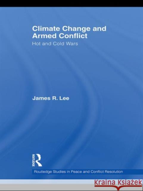 Climate Change and Armed Conflict: Hot and Cold Wars Lee, James R. 9780415778695 Taylor & Francis