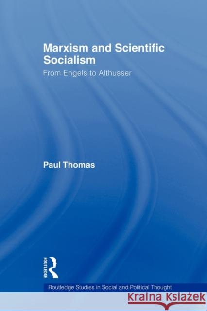 Marxism & Scientific Socialism: From Engels to Althusser Thomas, Paul 9780415779166