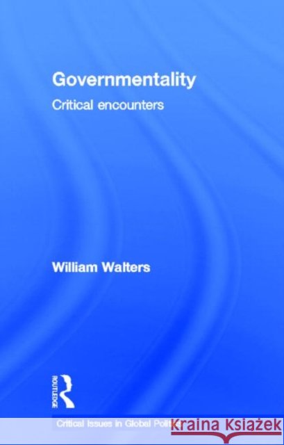 Governmentality : Critical Encounters William Walters   9780415779531 Routledge