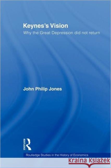Keynes's Vision: Why the Great Depression Did Not Return Jones, John Philip 9780415780001