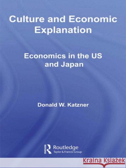 Culture and Economic Explanation: Economics in the Us and Japan Katzner, Donald W. 9780415780056 Routledge
