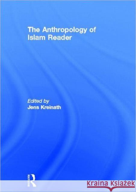 The Anthropology of Islam Reader Jens Kreinath   9780415780247
