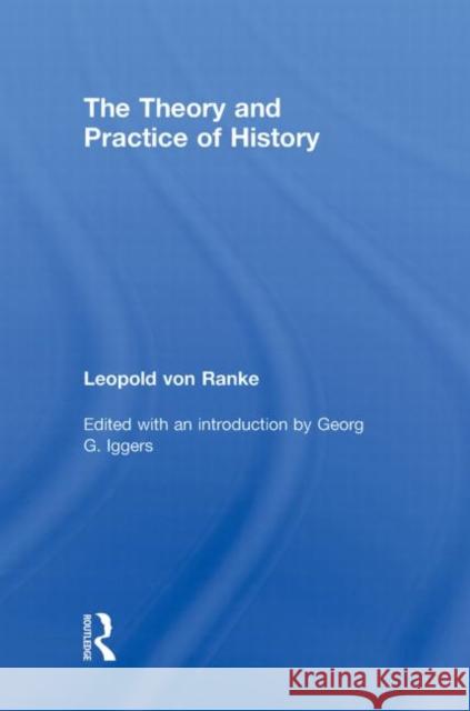 The Theory and Practice of History : Edited with an introduction by Georg G. Iggers Leopold von Ranke Georg G. Iggers  9780415780322 Taylor and Francis