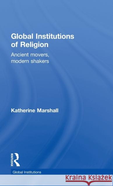 Global Institutions of Religion: Ancient Movers, Modern Shakers Marshall, Katherine 9780415780445