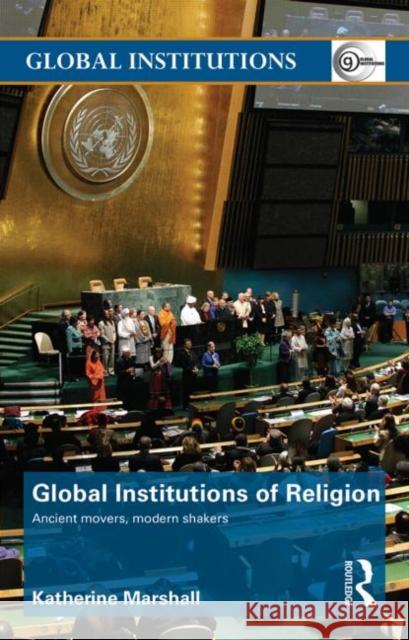 Global Institutions of Religion: Ancient Movers, Modern Shakers Marshall, Katherine 9780415780452
