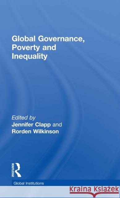 Global Governance, Poverty and Inequality Rorden Wilkinson JENNIFER CLAPP  9780415780483 Taylor & Francis