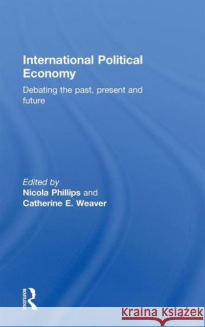 International Political Economy: Debating the Past, Present and Future Phillips, Nicola 9780415780568