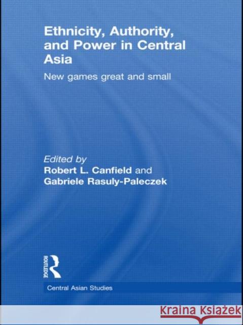 Ethnicity, Authority, and Power in Central Asia: New Games Great and Small Canfield, Robert L. 9780415780698 Taylor & Francis