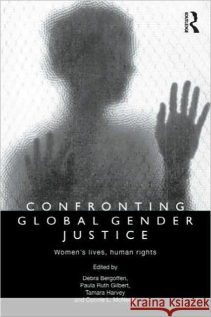 Confronting Global Gender Justice: Women's Lives, Human Rights Bergoffen, Debra 9780415780797