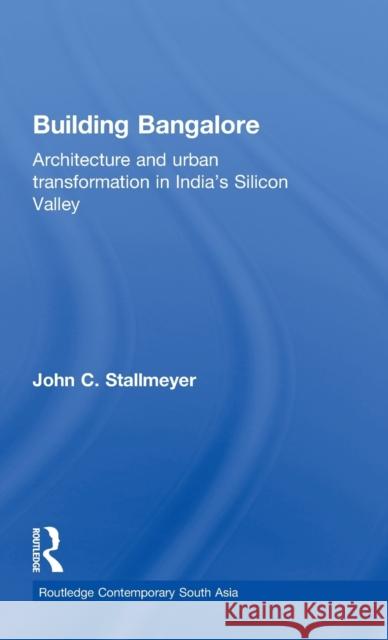 Building Bangalore: Architecture and urban transformation in India's Silicon Valley Stallmeyer, John 9780415780841 Taylor & Francis