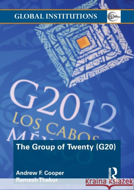 The Group of Twenty (G20) Andrew F Cooper 9780415780896