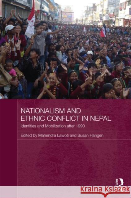 Nationalism and Ethnic Conflict in Nepal : Identities and Mobilization after 1990 Mahendra Lawoti Susan I Hangen  9780415780971 Taylor and Francis