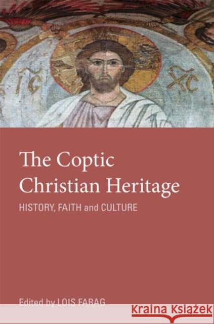 The Coptic Christian Heritage: History, Faith and Culture Farag, Lois M. 9780415781039