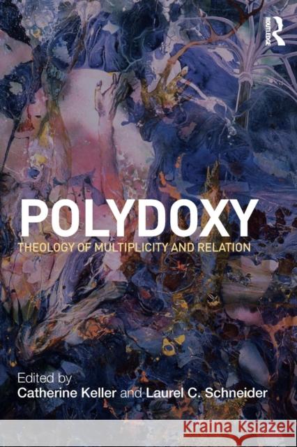 Polydoxy: Theology of Multiplicity and Relation Keller, Catherine 9780415781367