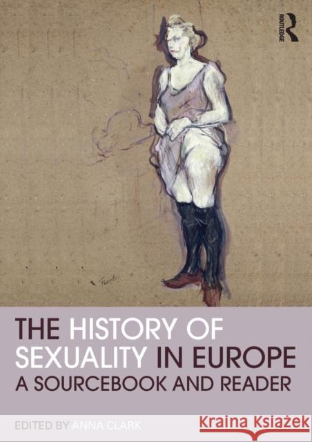 The History of Sexuality in Europe: A Sourcebook and Reader Clark, Anna 9780415781404 TAYLOR & FRANCIS