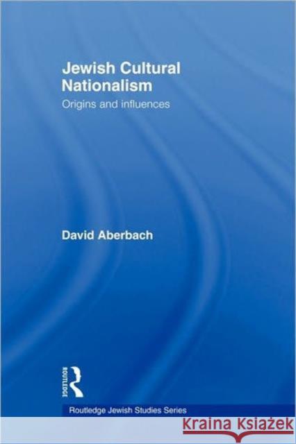 Jewish Cultural Nationalism: Origins and Influences Aberbach, David 9780415781480