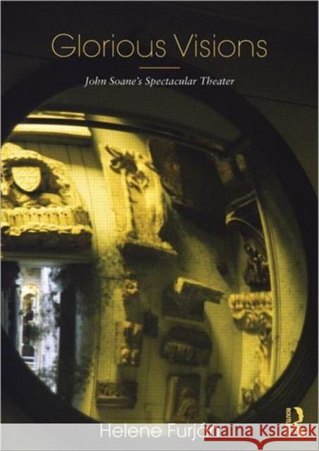 Glorious Visions: John Soane's Spectacular Theater Furján, Helene 9780415781572 Routledge