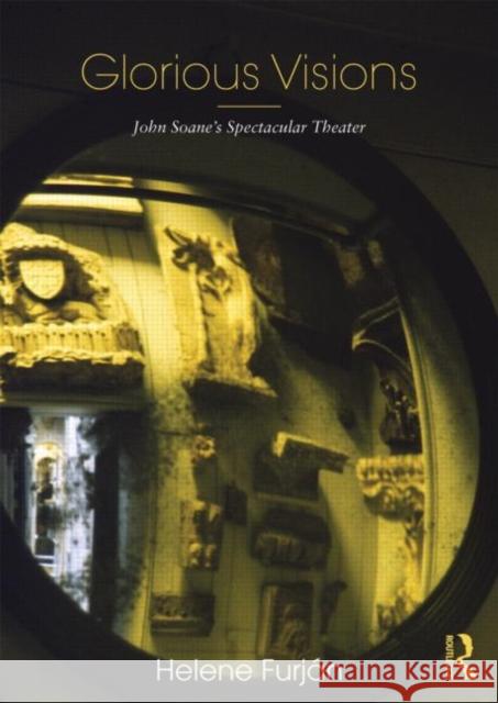 Glorious Visions: John Soane's Spectacular Theater Furján, Helene 9780415781589 0