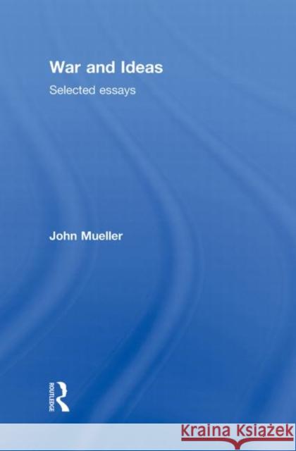 War and Ideas : Selected Essays John Mueller 9780415781763