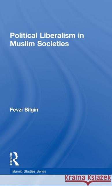 Political Liberalism in Muslim Societies Fevzi Bilgin 9780415781824 Routledge