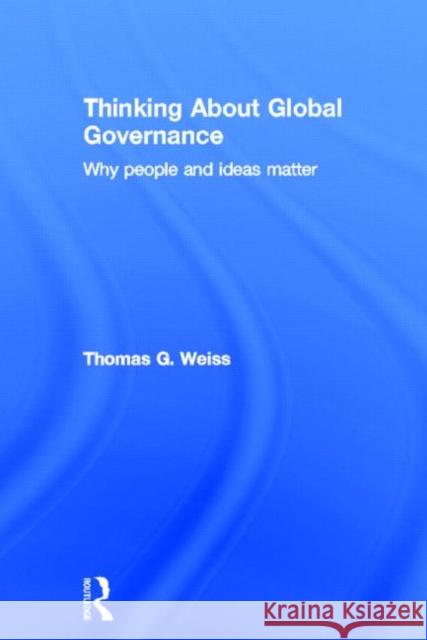 Thinking about Global Governance: Why People and Ideas Matter Weiss, Thomas G. 9780415781923 Routledge
