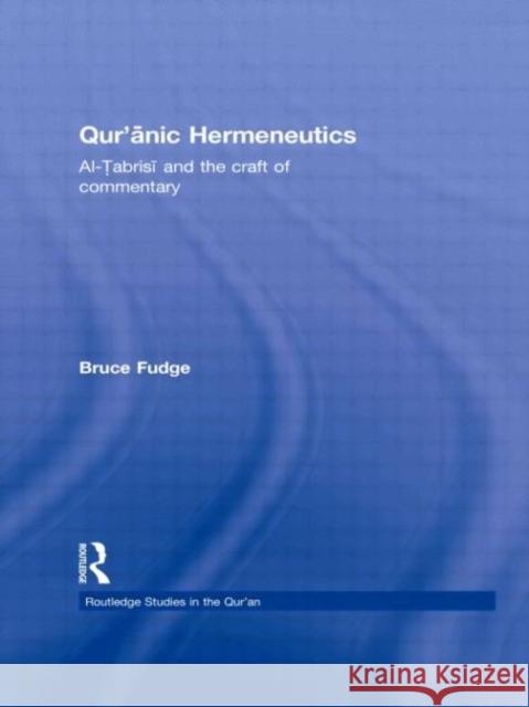 Qur'anic Hermeneutics: Al-Tabrisi and the Craft of Commentary Fudge, Bruce 9780415782005 Routledge