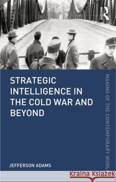 Strategic Intelligence in the Cold War and Beyond Jefferson Adams 9780415782074 Routledge