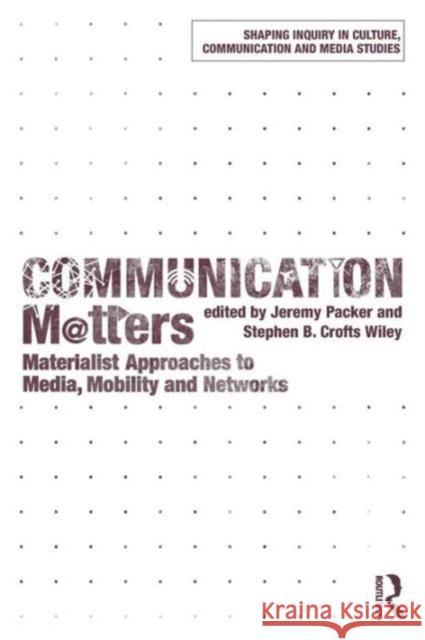Communication Matters: Materialist Approaches to Media, Mobility and Networks Packer, Jeremy 9780415782258