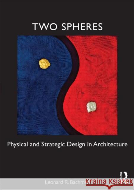 Two Spheres: Physical and Strategic Design in Architecture Bachman, Leonard 9780415782470 0