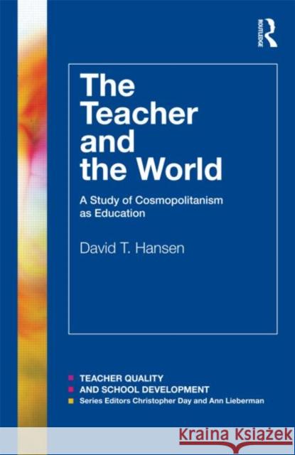 The Teacher and the World: A Study of Cosmopolitanism as Education Hansen, David 9780415783323
