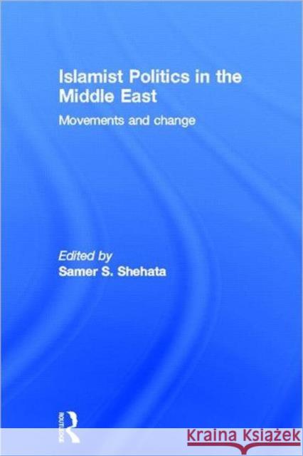 Islamist Politics in the Middle East : Movements and Change Samer Shehata 9780415783613 Routledge