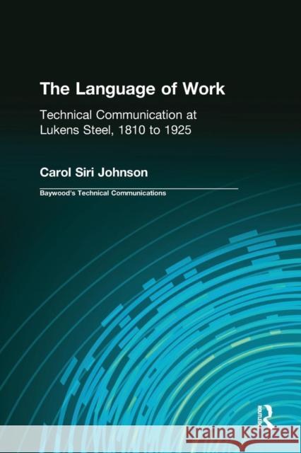 The Language of Work: Technical Communication at Lukens Steel, 1810 to 1925 Carol Siri Johnson Charles H. Sides 9780415783729