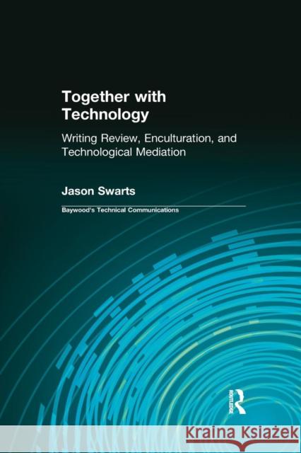 Together with Technology: Writing Review, Enculturation, and Technological Mediation Jason Swarts 9780415783736 Routledge