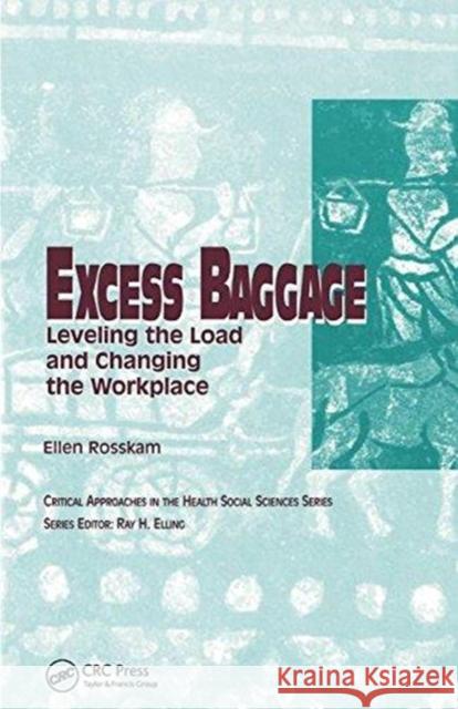 Excess Baggage: Leveling the Load and Changing the Workplace Ellen Rosskam Ray H. Elling 9780415783774