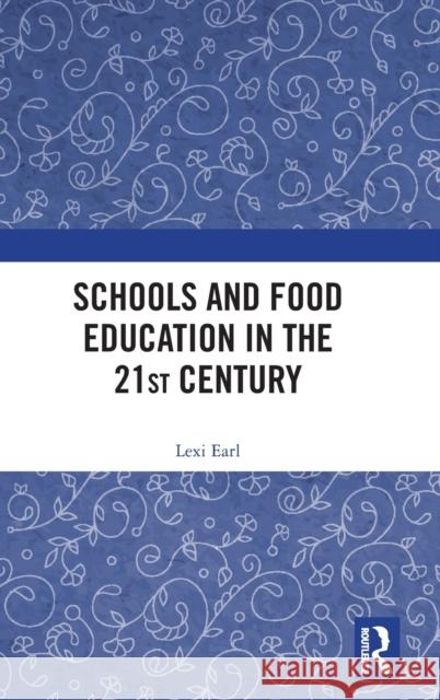 Schools and Food Education in the 21st Century Earl, Lexi 9780415783798 Routledge