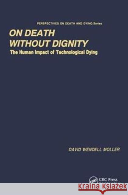 On Death Without Dignity: The Human Impact of Technological Dying David Wendell Moller 9780415783835