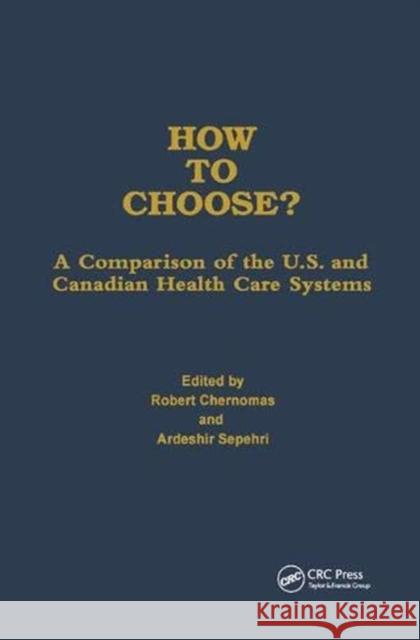 How to Choose?: A Comparison of the U.S. and Canadian Health Care Systems Robert Chernomas Ardeshir Sepehri 9780415783880 Routledge