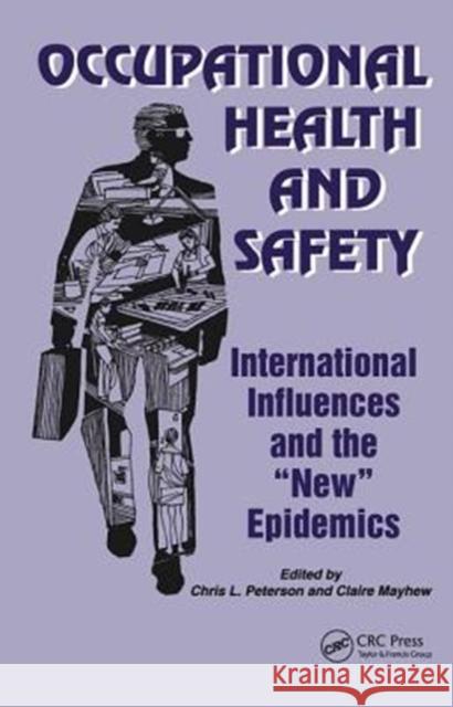Occupational Health and Safety: International Influences and the New Epidemics Chris Peterson Claire Mayhew 9780415783897 Routledge