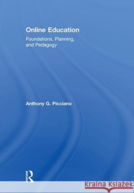 Online Education: Foundations, Planning, and Pedagogy Anthony G. Picciano 9780415784115 Routledge