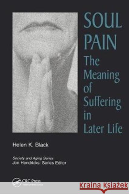 Soul Pain: The Meaning of Suffering in Later Life Helen K. Black 9780415784269