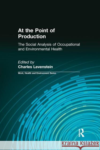 At the Point of Production: The Social Analysis of Occupational and Environmental Health Charles Levenstein 9780415784290 Routledge