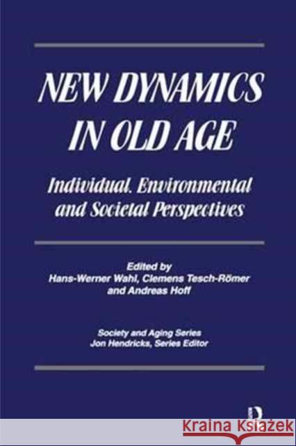 New Dynamics in Old Age: Individual, Environmental and Societal Perspectives Hans-Werner Wahl Clemens Tesch-Romer Dr Andreas Hoff 9780415784627