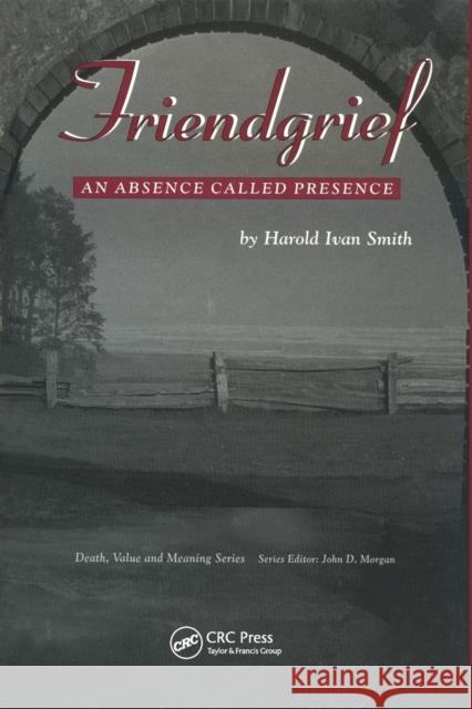 Friendgrief: An Absence Called Presence Harold Ivan Smith 9780415784702 Routledge
