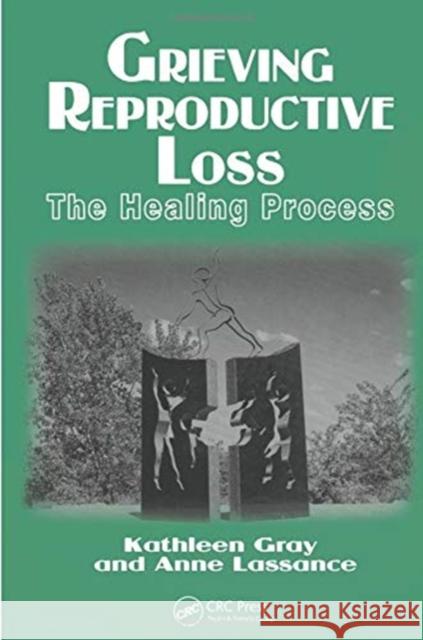 Grieving Reproductive Loss: The Healing Process Kathleen Gray Anne Lassance 9780415784771