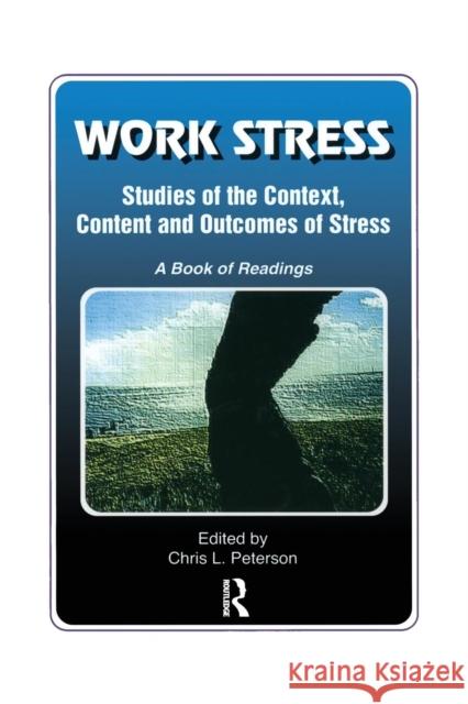 Work Stress: Studies of the Context, Content and Outcomes of Stress: A Book of Readings Chris Peterson 9780415784818 Routledge