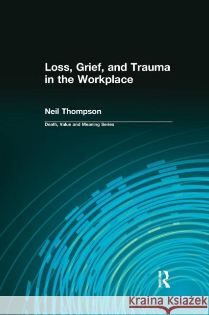 Loss, Grief, and Trauma in the Workplace Neil Thompson Dale A. Lund 9780415784948 Routledge