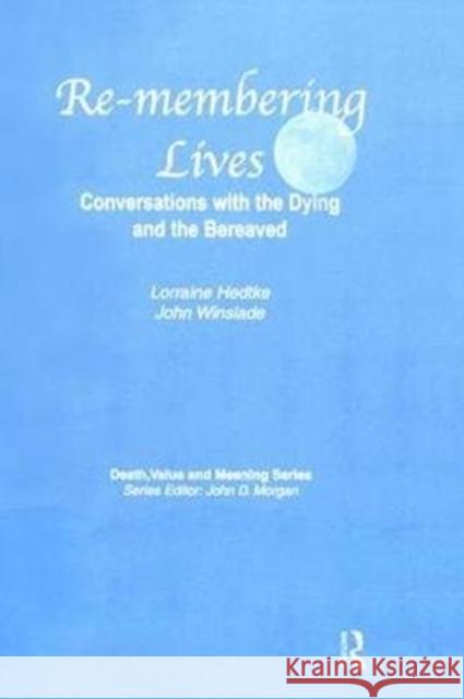 Remembering Lives: Conversations with the Dying and the Bereaved Lorraine Hedtke John Winslade 9780415785112