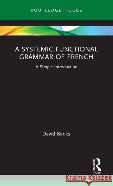 A Systemic Functional Grammar of French: A Simple Introduction David Banks 9780415785143 Routledge