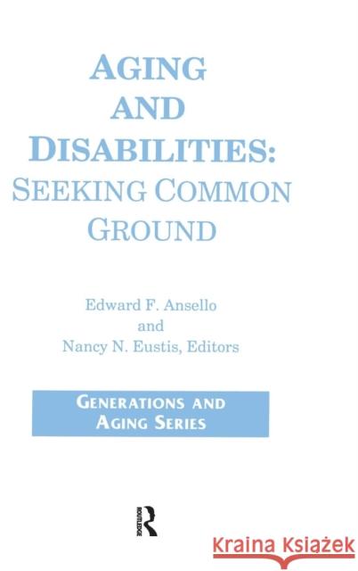 Aging and Disabilities: Seeking Common Ground James J. Callahan 9780415785150